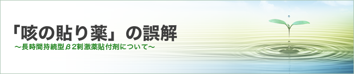 「咳の貼り薬」の誤解 ～長時間持続型β2刺激薬貼付剤について～